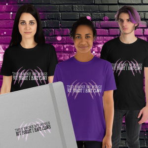 THEY BROKE MY WINGS BUT FORGOT I HAVE CLAWS T-Shirt, Journal, Stickers & More!